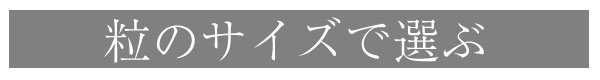 粒のサイズで選ぶ